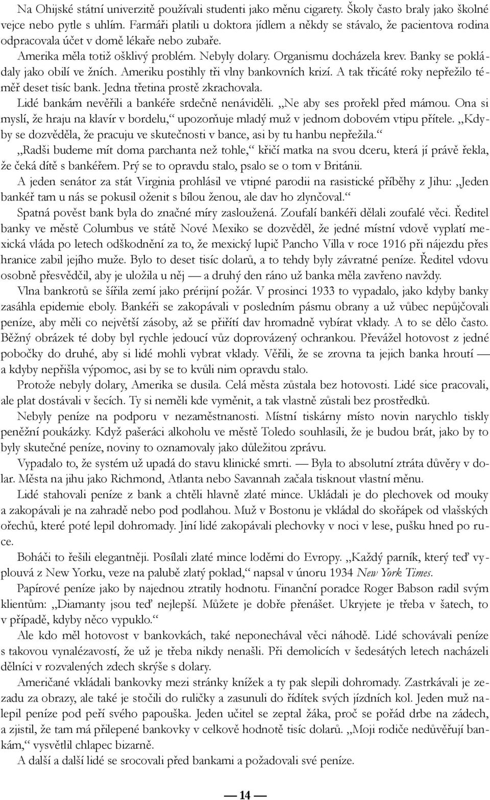 Banky se pokládaly jako obilí ve žních. Ameriku postihly tři vlny bankovních krizí. A tak třicáté roky nepřežilo té měř deset tisíc bank. Jedna třetina prostě zkrachovala.