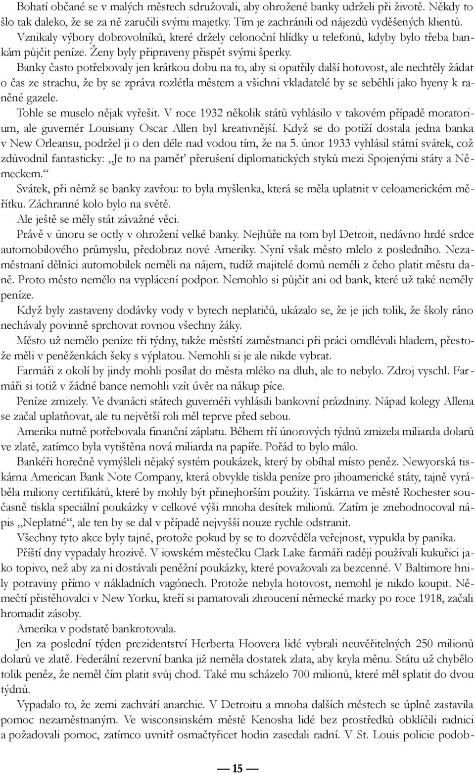 Banky často potřebovaly jen krátkou dobu na to, aby si opatřily další hotovost, ale nechtěly žádat o čas ze strachu, že by se zpráva rozlétla městem a všichni vkladatelé by se seběhli jako hyeny k