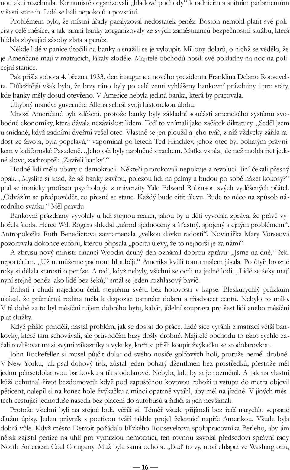 Boston nemohl platit své policisty celé měsíce, a tak tamní banky zorganizovaly ze svých zaměstnanců bezpečnostní službu, která hlídala zbývající zásoby zlata a peněz.