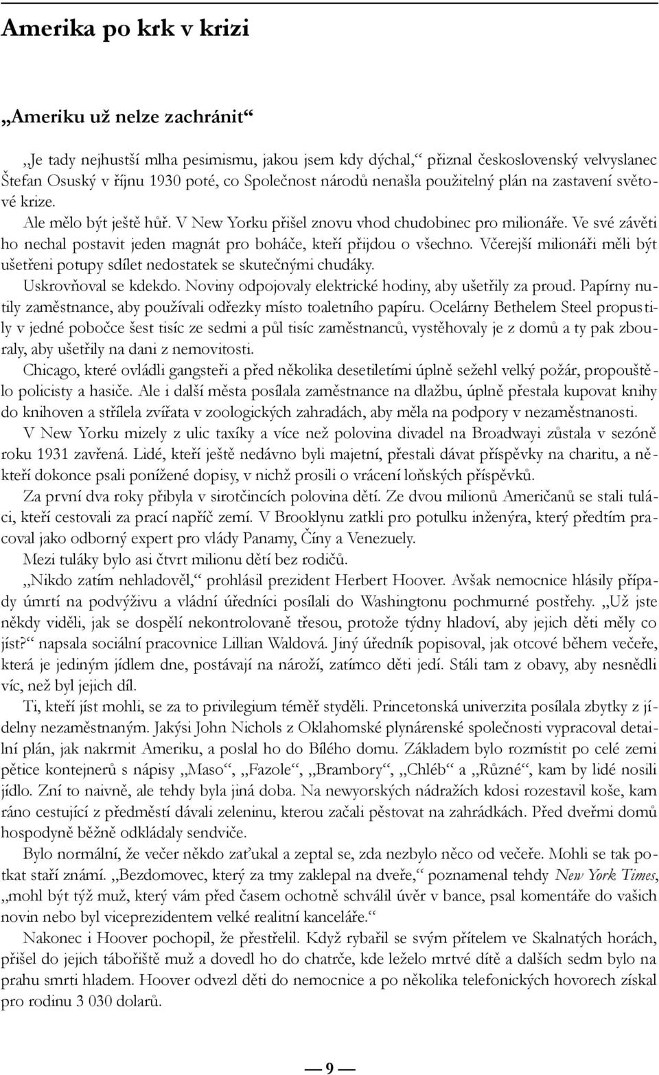 Ve své závěti ho nechal postavit jeden magnát pro boháče, kteří přijdou o všechno. Včerejší milionáři měli být ušetřeni potupy sdílet nedostatek se skutečnými chudáky. Uskrovňoval se kdekdo.