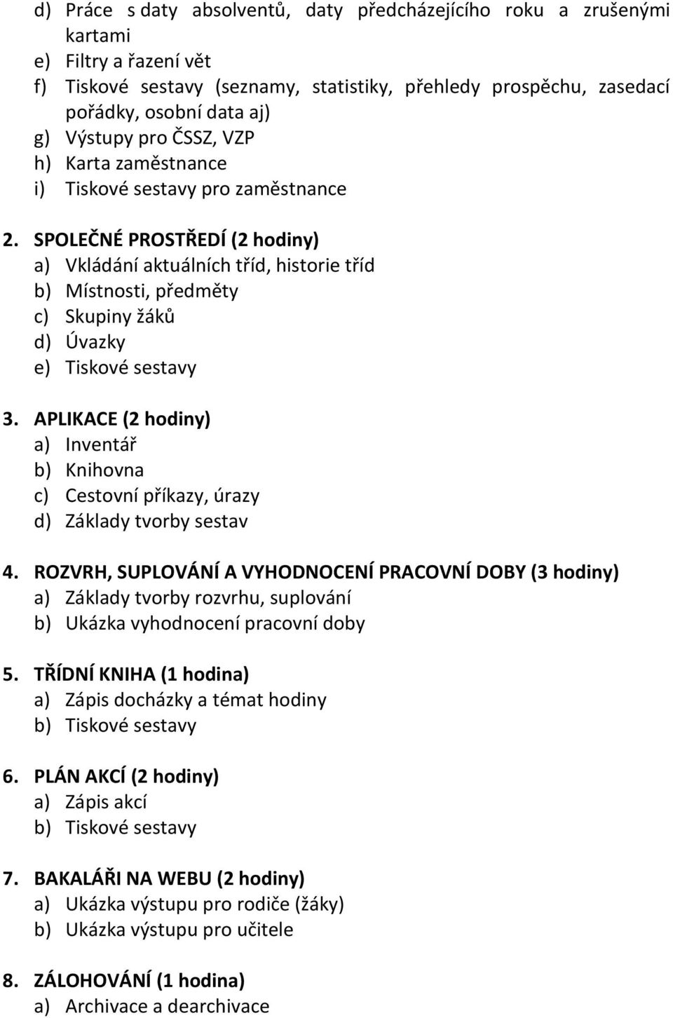 SPOLEČNÉ PROSTŘEDÍ (2 hodiny) a) Vkládání aktuálních tříd, historie tříd b) Místnosti, předměty c) Skupiny žáků d) Úvazky e) Tiskové sestavy 3.