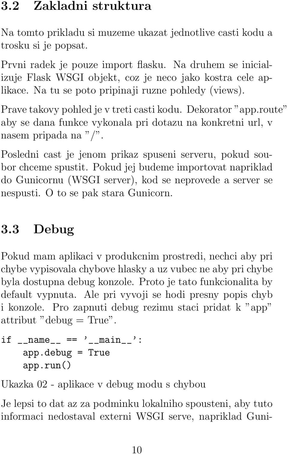 route aby se dana funkce vykonala pri dotazu na konkretni url, v nasem pripada na /. Posledni cast je jenom prikaz spuseni serveru, pokud soubor chceme spustit.