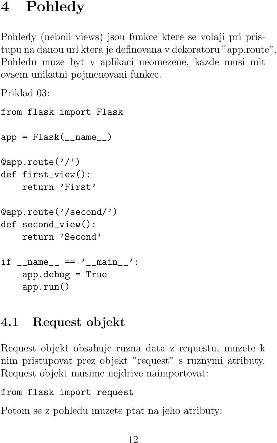 route( / ) def first_view(): return First @app.route( /second/ ) def second_view(): return Second if name == main : app.debug = True app.run() 4.