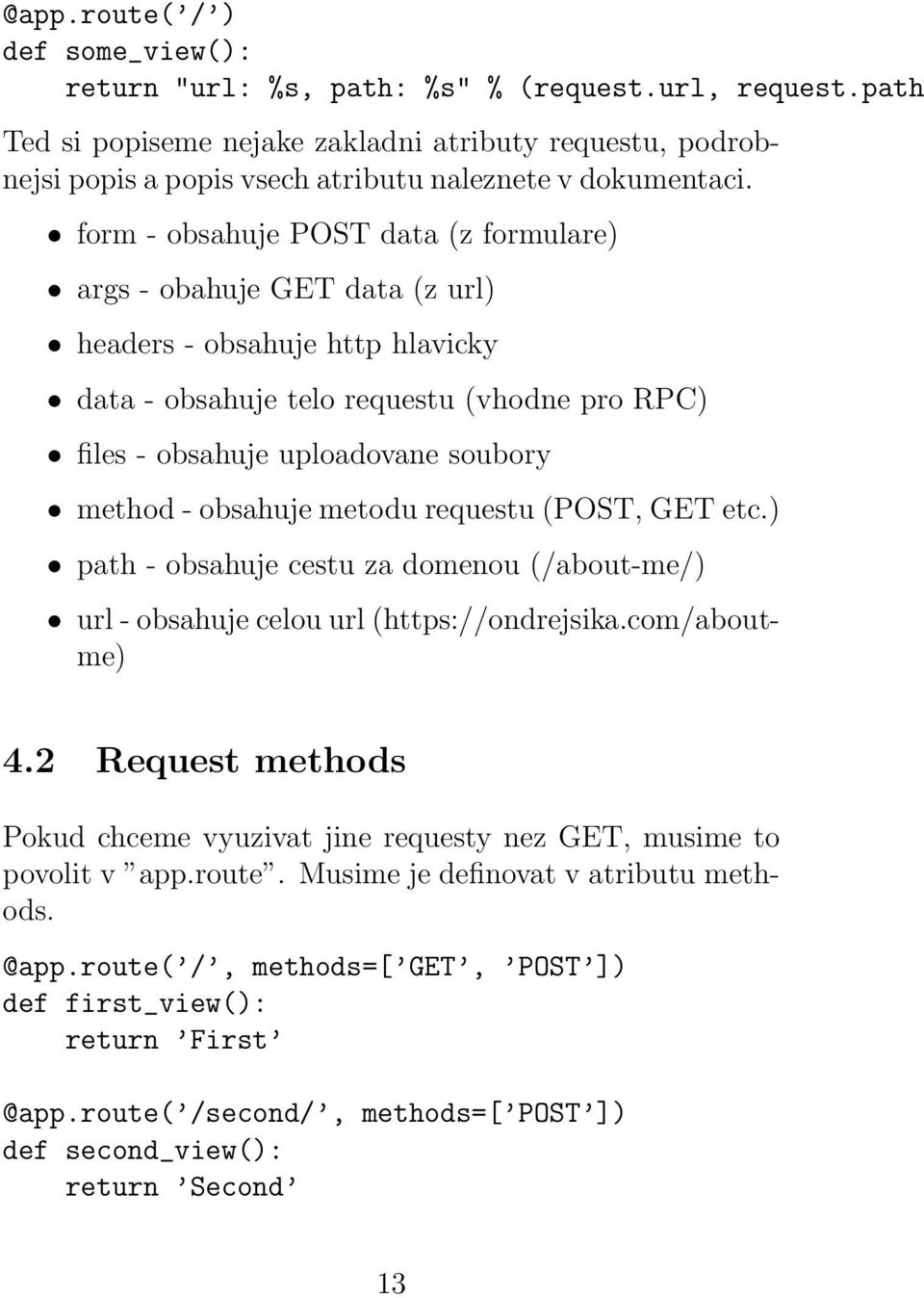 form - obsahuje POST data (z formulare) args - obahuje GET data (z url) headers - obsahuje http hlavicky data - obsahuje telo requestu (vhodne pro RPC) files - obsahuje uploadovane soubory method -