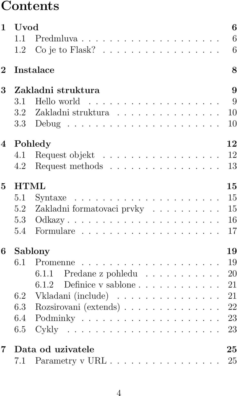 ......... 15 5.3 Odkazy...................... 16 5.4 Formulare.................... 17 6 Sablony 19 6.1 Promenne.................... 19 6.1.1 Predane z pohledu........... 20 6.1.2 Definice v sablone.