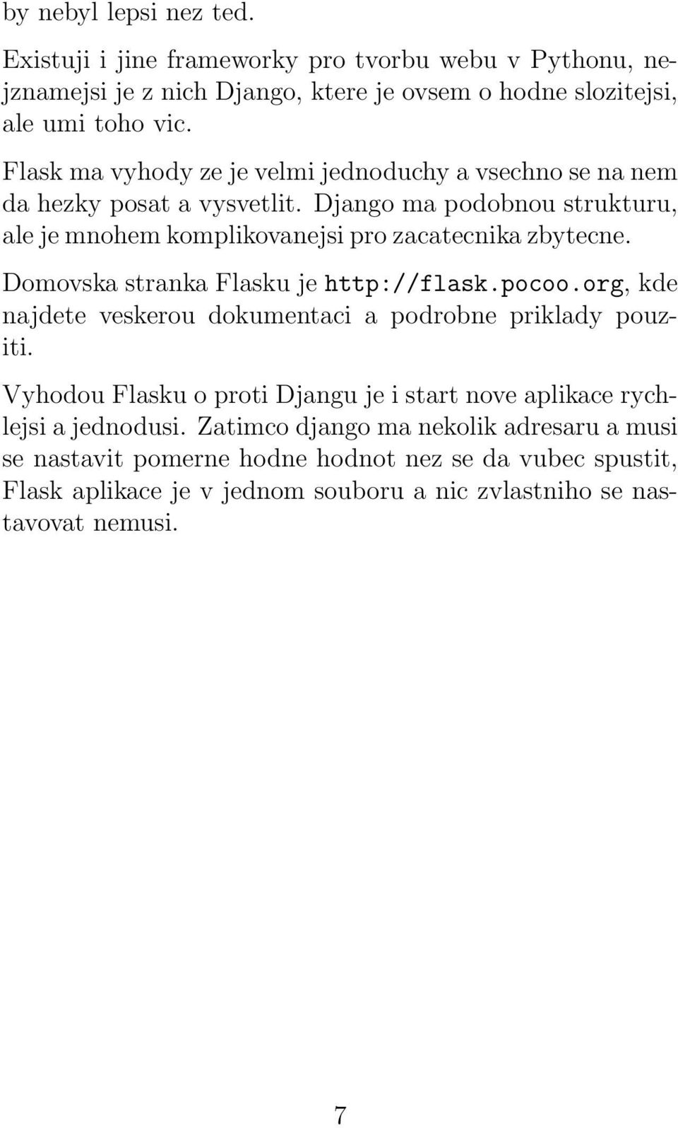 Domovska stranka Flasku je http://flask.pocoo.org, kde najdete veskerou dokumentaci a podrobne priklady pouziti.