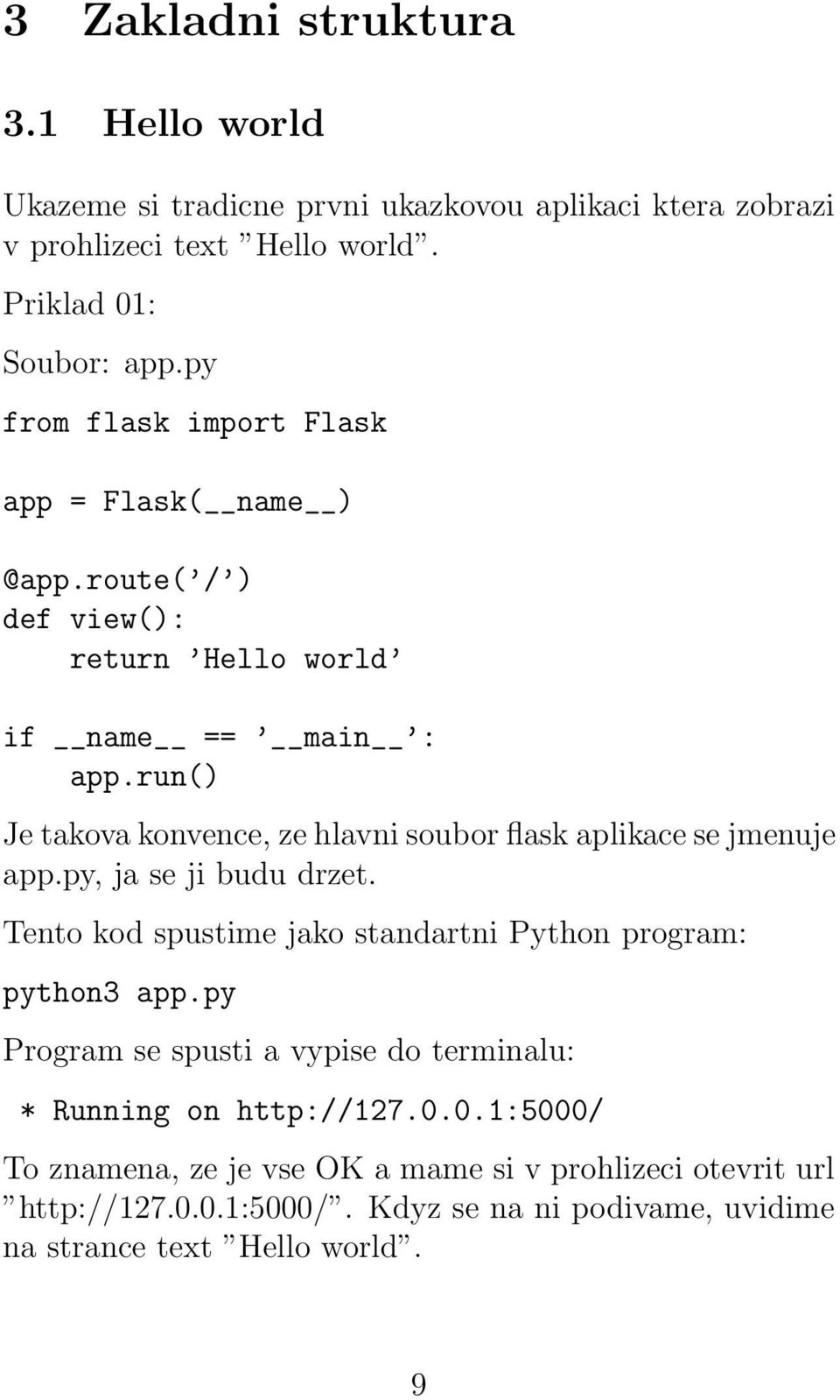 run() Je takova konvence, ze hlavni soubor flask aplikace se jmenuje app.py, ja se ji budu drzet. Tento kod spustime jako standartni Python program: python3 app.