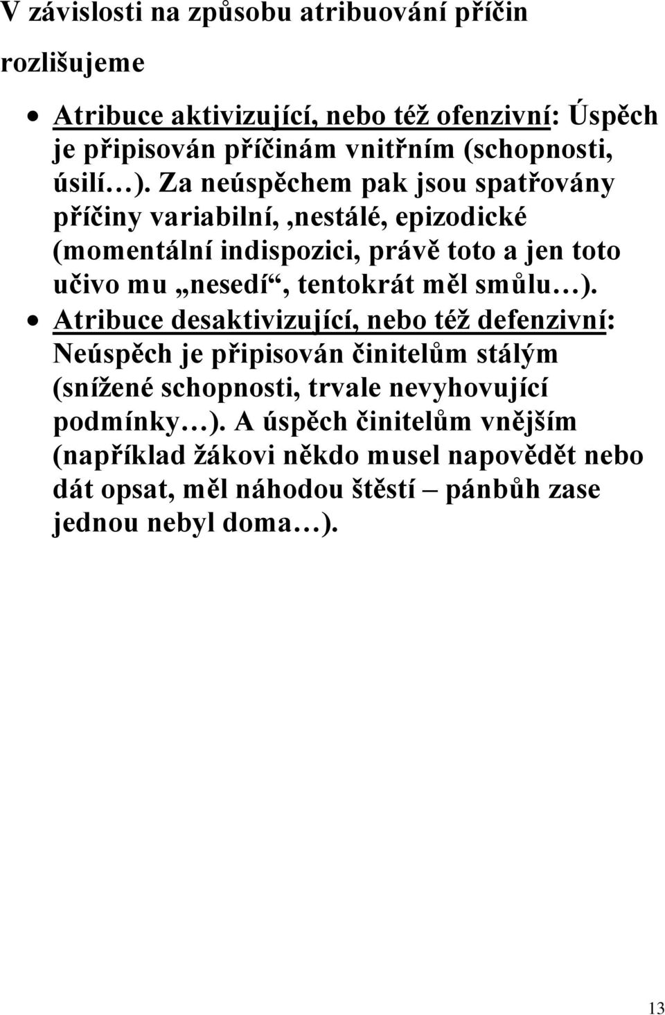 Za neúspěchem pak jsou spatřovány příčiny variabilní,,nestálé, epizodické (momentální indispozici, právě toto a jen toto učivo mu nesedí, tentokrát