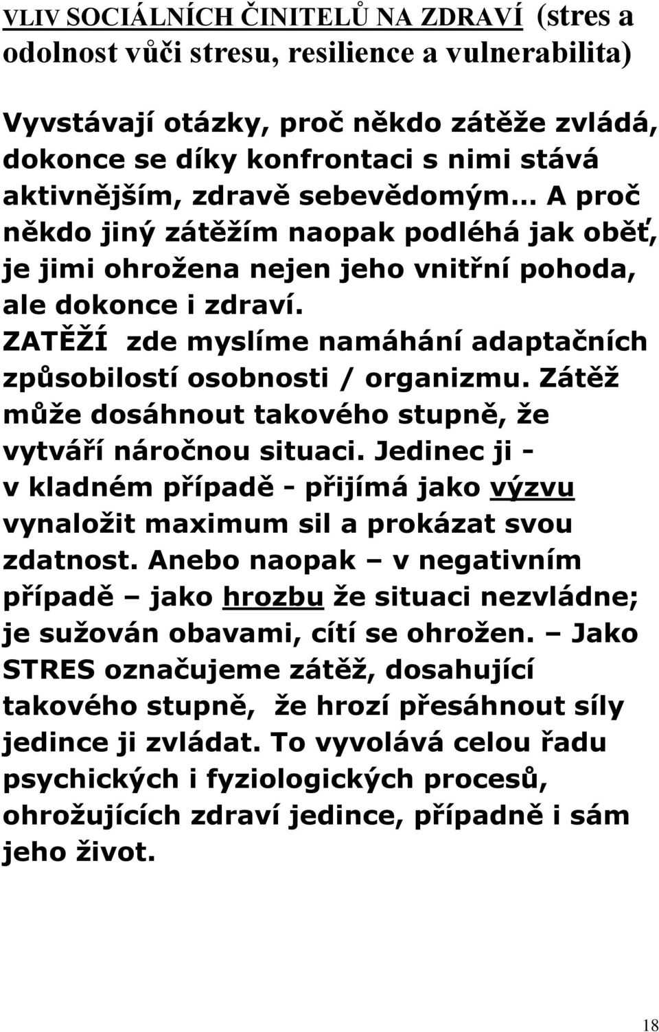 ZATĚŽÍ zde myslíme namáhání adaptačních způsobilostí osobnosti / organizmu. Zátěž může dosáhnout takového stupně, že vytváří náročnou situaci.