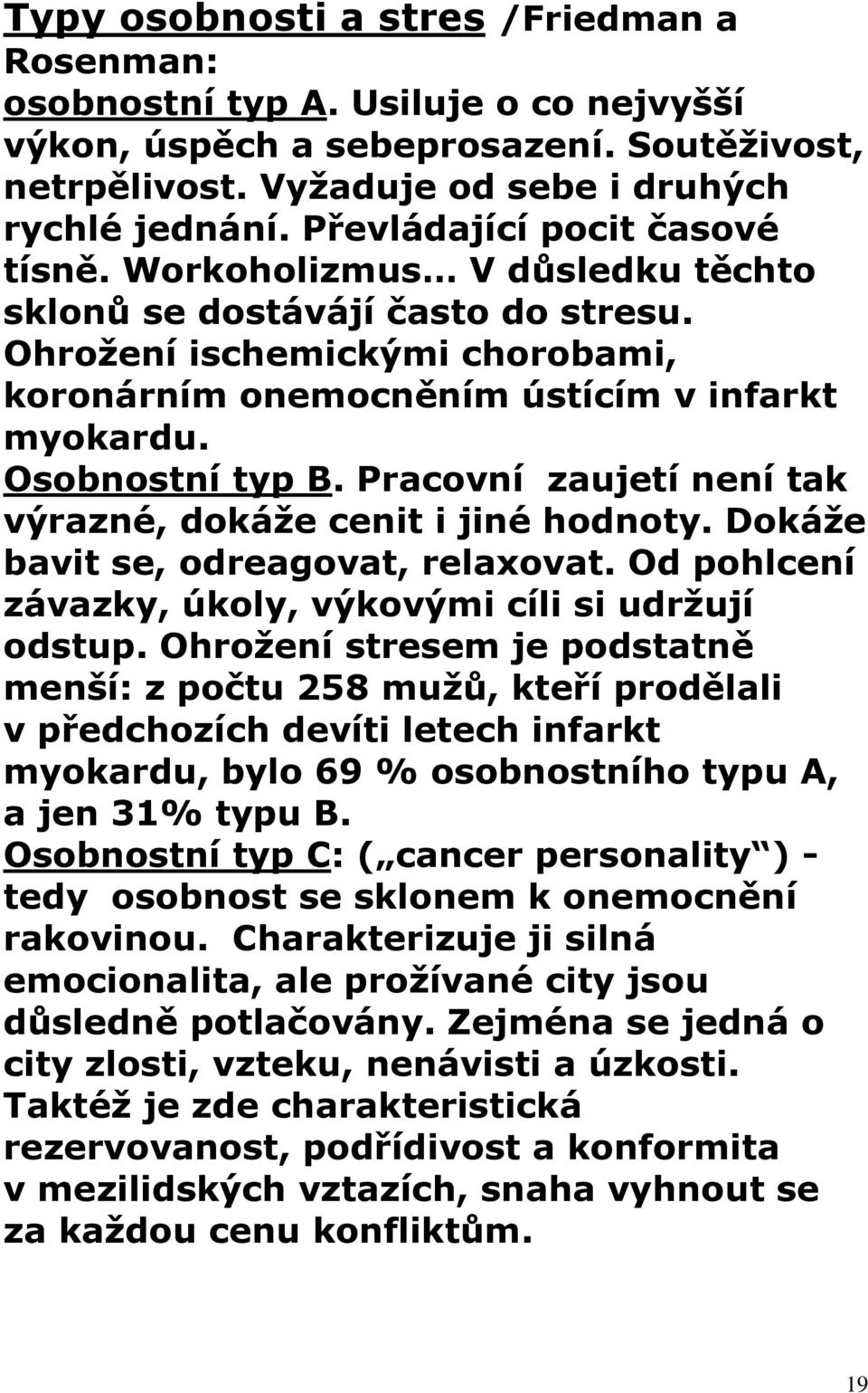 Osobnostní typ B. Pracovní zaujetí není tak výrazné, dokáže cenit i jiné hodnoty. Dokáže bavit se, odreagovat, relaxovat. Od pohlcení závazky, úkoly, výkovými cíli si udržují odstup.