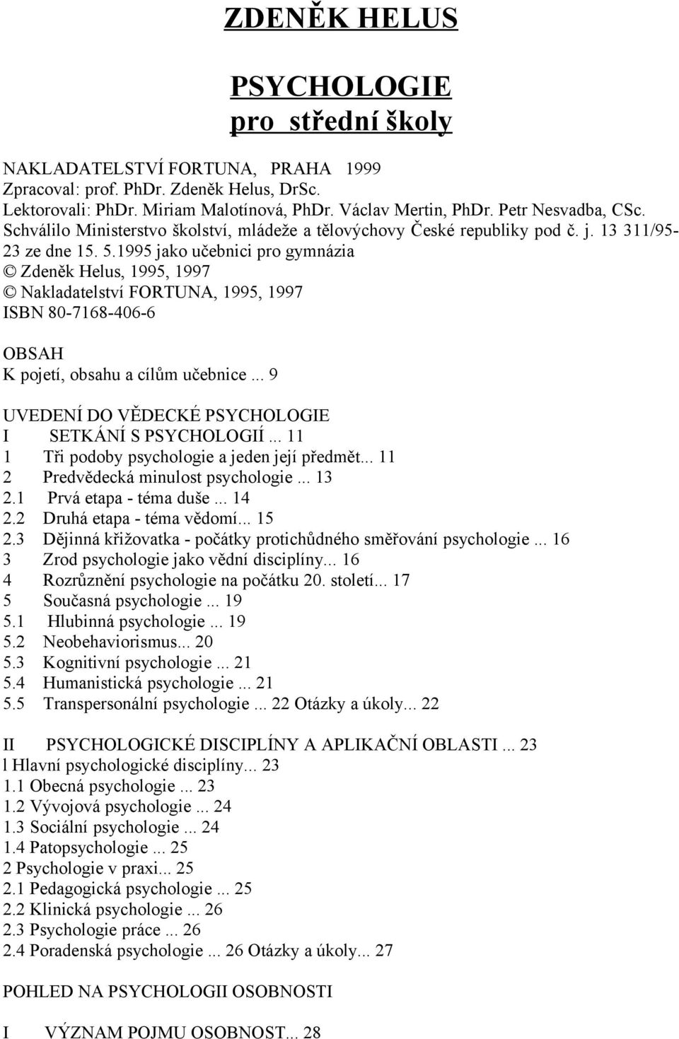 1995 jako učebnici pro gymnázia Zdeněk Helus, 1995, 1997 Nakladatelství FORTUNA, 1995, 1997 ISBN 80-7168-406-6 OBSAH K pojetí, obsahu a cílům učebnice.