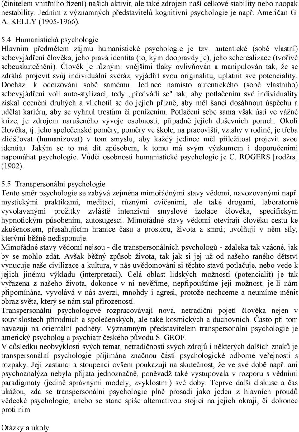 autentické (sobě vlastní) sebevyjádření člověka, jeho pravá identita (to, kým doopravdy je), jeho seberealizace (tvořivé sebeuskutečnění).