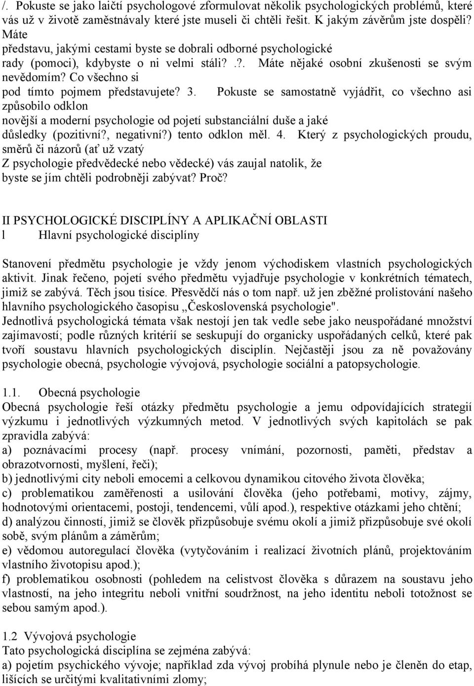 Co všechno si pod tímto pojmem představujete? 3. Pokuste se samostatně vyjádřit, co všechno asi způsobilo odklon novější a moderní psychologie od pojetí substanciální duše a jaké důsledky (pozitivní?