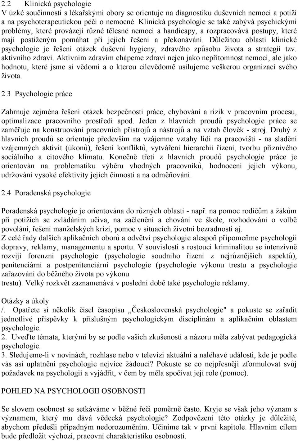 Důležitou oblastí klinické psychologie je řešení otázek duševní hygieny, zdravého způsobu života a strategií tzv. aktivního zdraví.