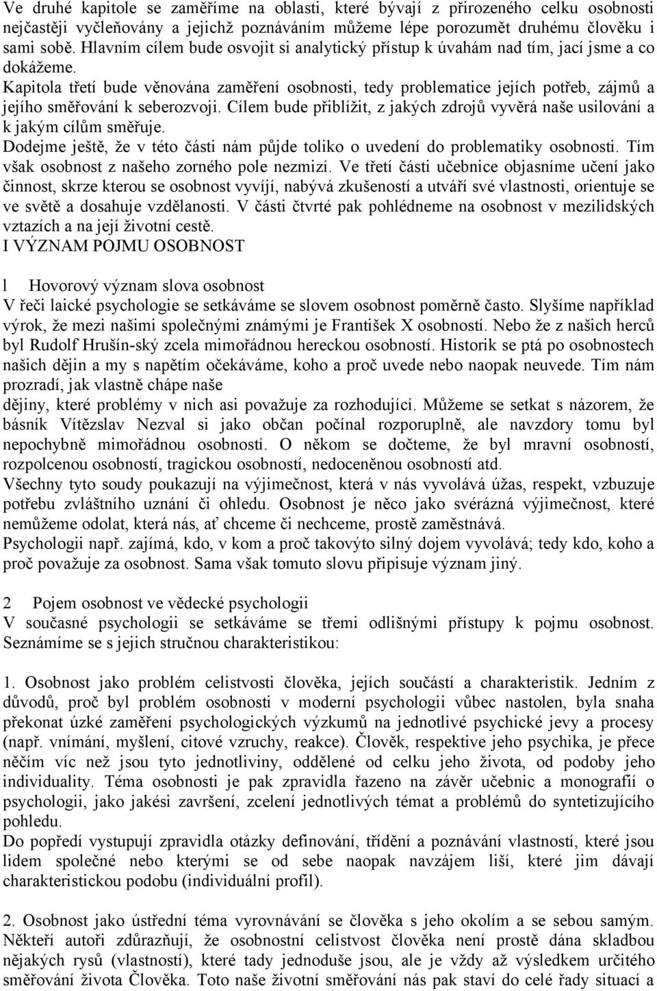 Kapitola třetí bude věnována zaměření osobnosti, tedy problematice jejích potřeb, zájmů a jejího směřování k seberozvoji.