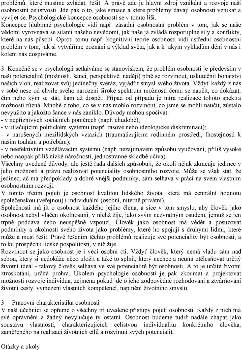 zásadní osobnostní problém v tom, jak se naše vědomí vyrovnává se silami našeho nevědomí, jak naše já zvládá rozporuplné síly a konflikty, které na nás působí. Oproti tomu např.