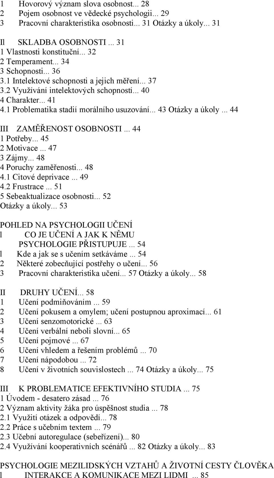 1 Problematika stadií morálního usuzování... 43 Otázky a úkoly... 44 III ZAMĚŘENOST OSOBNOSTI... 44 1 Potřeby... 45 2 Motivace... 47 3 Zájmy... 48 4 Poruchy zaměřenosti... 48 4.1 Citové deprivace.