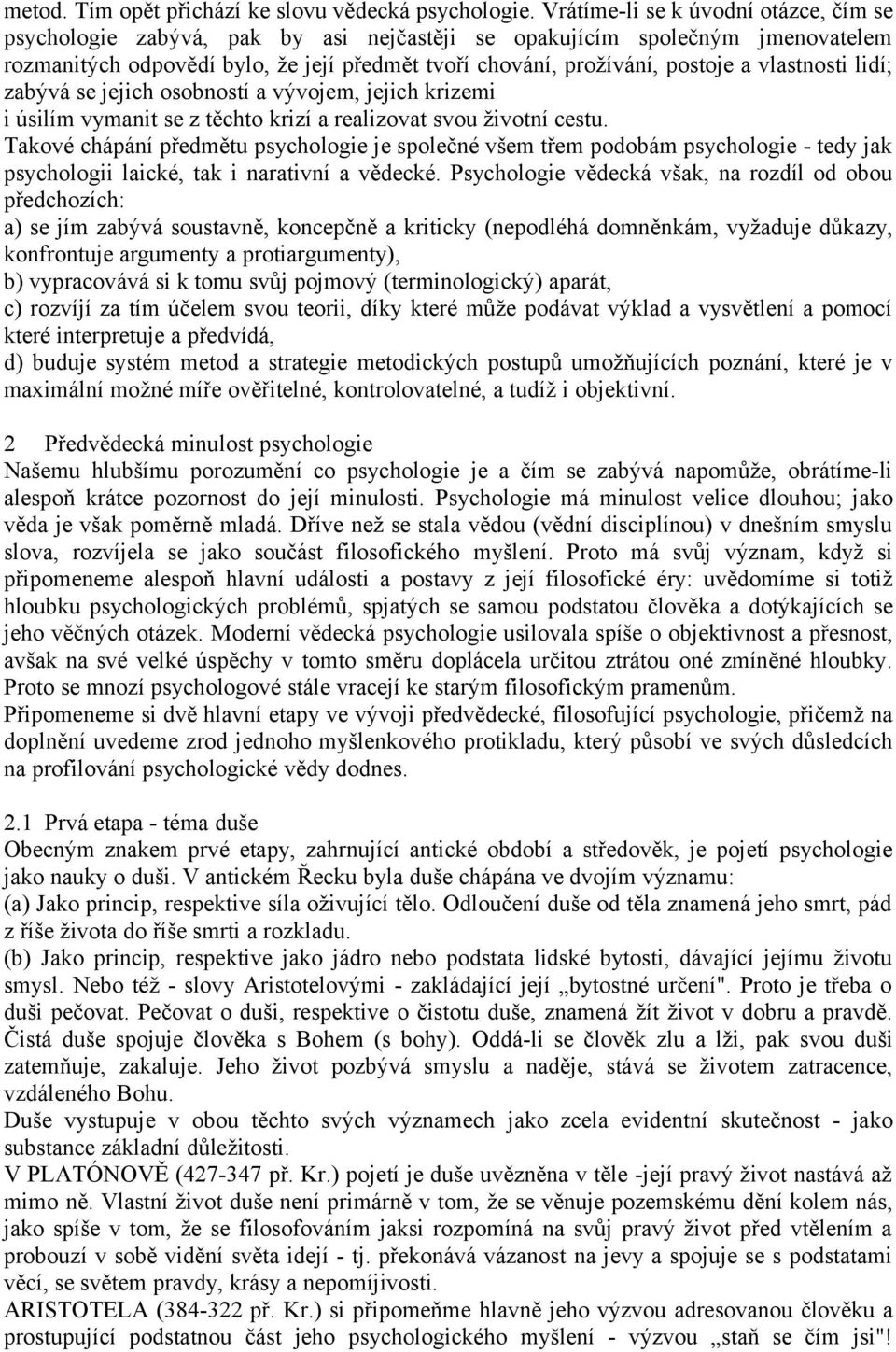 vlastnosti lidí; zabývá se jejich osobností a vývojem, jejich krizemi i úsilím vymanit se z těchto krizí a realizovat svou životní cestu.