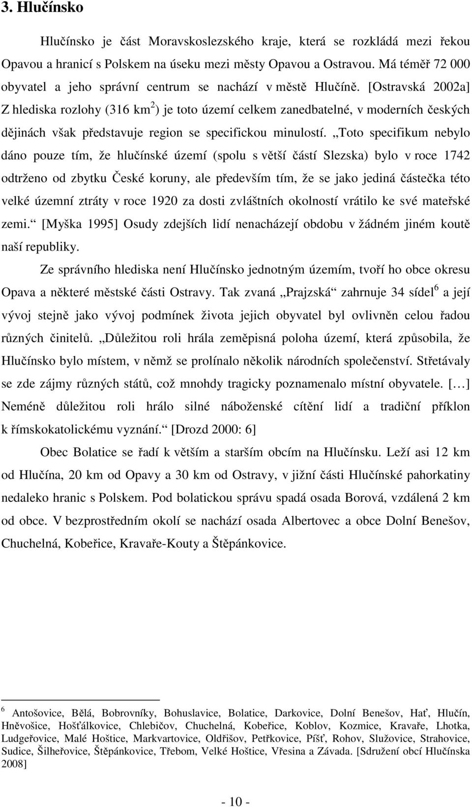 [Ostravská 2002a] Z hlediska rozlohy (316 km 2 ) je toto území celkem zanedbatelné, v moderních českých dějinách však představuje region se specifickou minulostí.