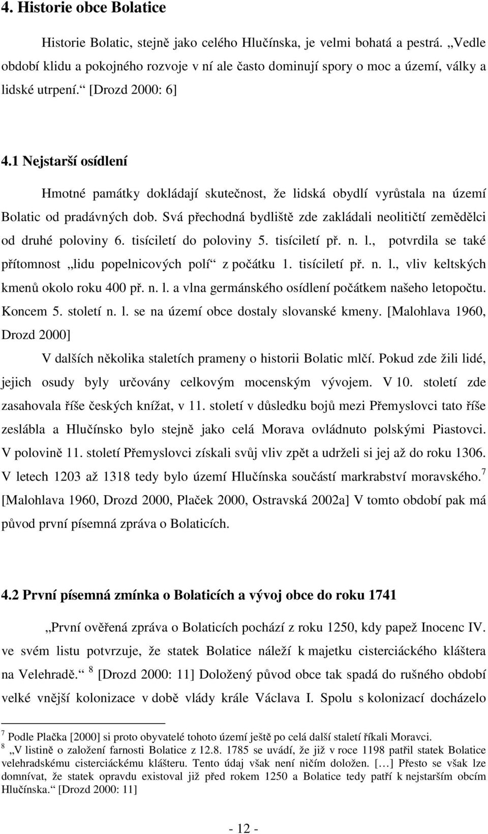 1 Nejstarší osídlení Hmotné památky dokládají skutečnost, že lidská obydlí vyrůstala na území Bolatic od pradávných dob. Svá přechodná bydliště zde zakládali neolitičtí zemědělci od druhé poloviny 6.