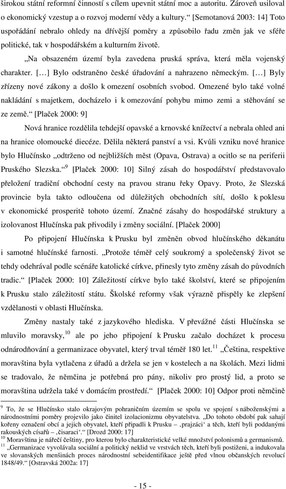 Na obsazeném území byla zavedena pruská správa, která měla vojenský charakter. [ ] Bylo odstraněno české úřadování a nahrazeno německým. [ ] Byly zřízeny nové zákony a došlo k omezení osobních svobod.