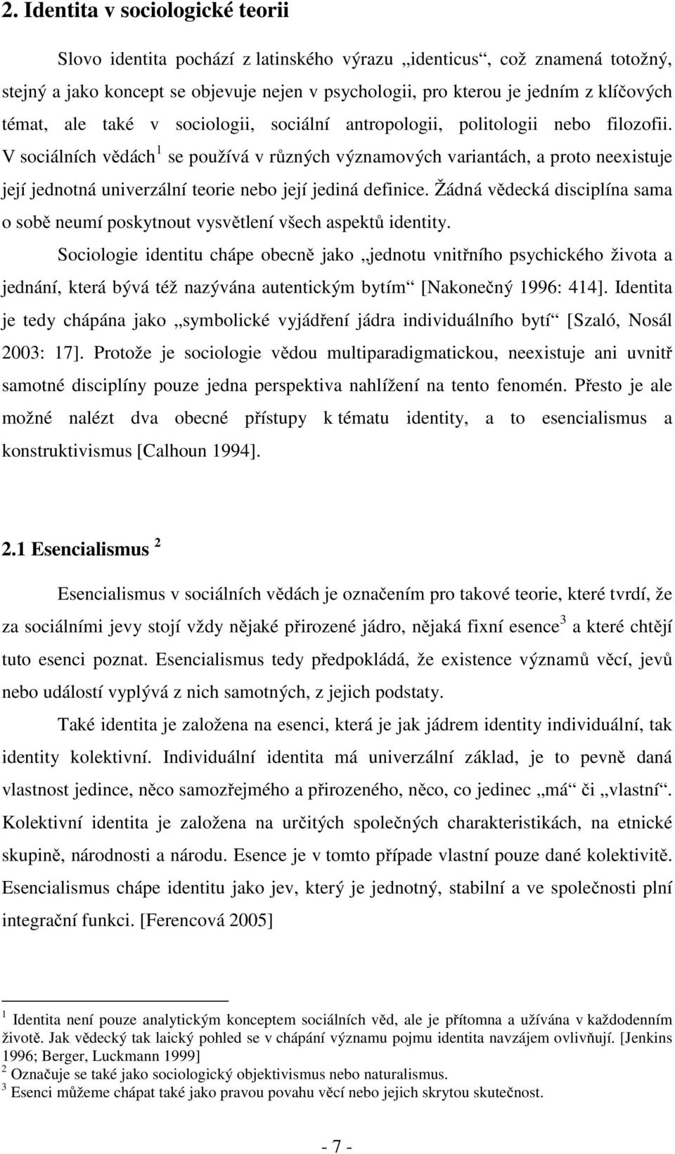 V sociálních vědách 1 se používá v různých významových variantách, a proto neexistuje její jednotná univerzální teorie nebo její jediná definice.