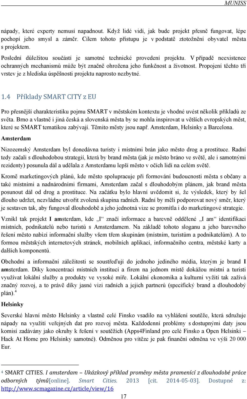 V případě neexistence ochranných mechanismů může být značně ohrožena jeho funkčnost a životnost. Propojení těchto tří vrstev je z hlediska úspěšnosti projektu naprosto nezbytné. 1.