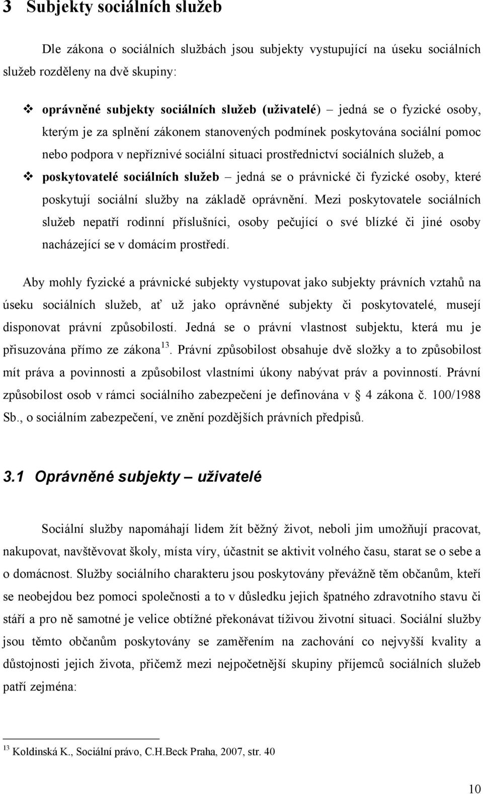 služeb jedná se o právnické či fyzické osoby, které poskytují sociální služby na základě oprávnění.