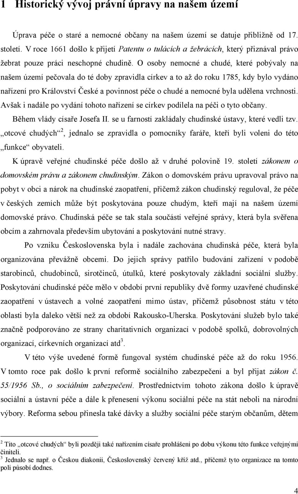 O osoby nemocné a chudé, které pobývaly na našem území pečovala do té doby zpravidla církev a to až do roku 1785, kdy bylo vydáno nařízení pro Království České a povinnost péče o chudé a nemocné byla