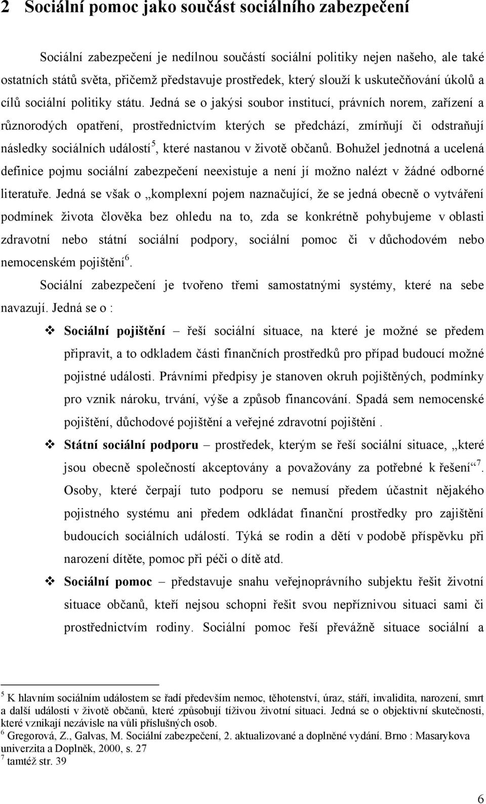 Jedná se o jakýsi soubor institucí, právních norem, zařízení a různorodých opatření, prostřednictvím kterých se předchází, zmírňují či odstraňují následky sociálních událostí 5, které nastanou v