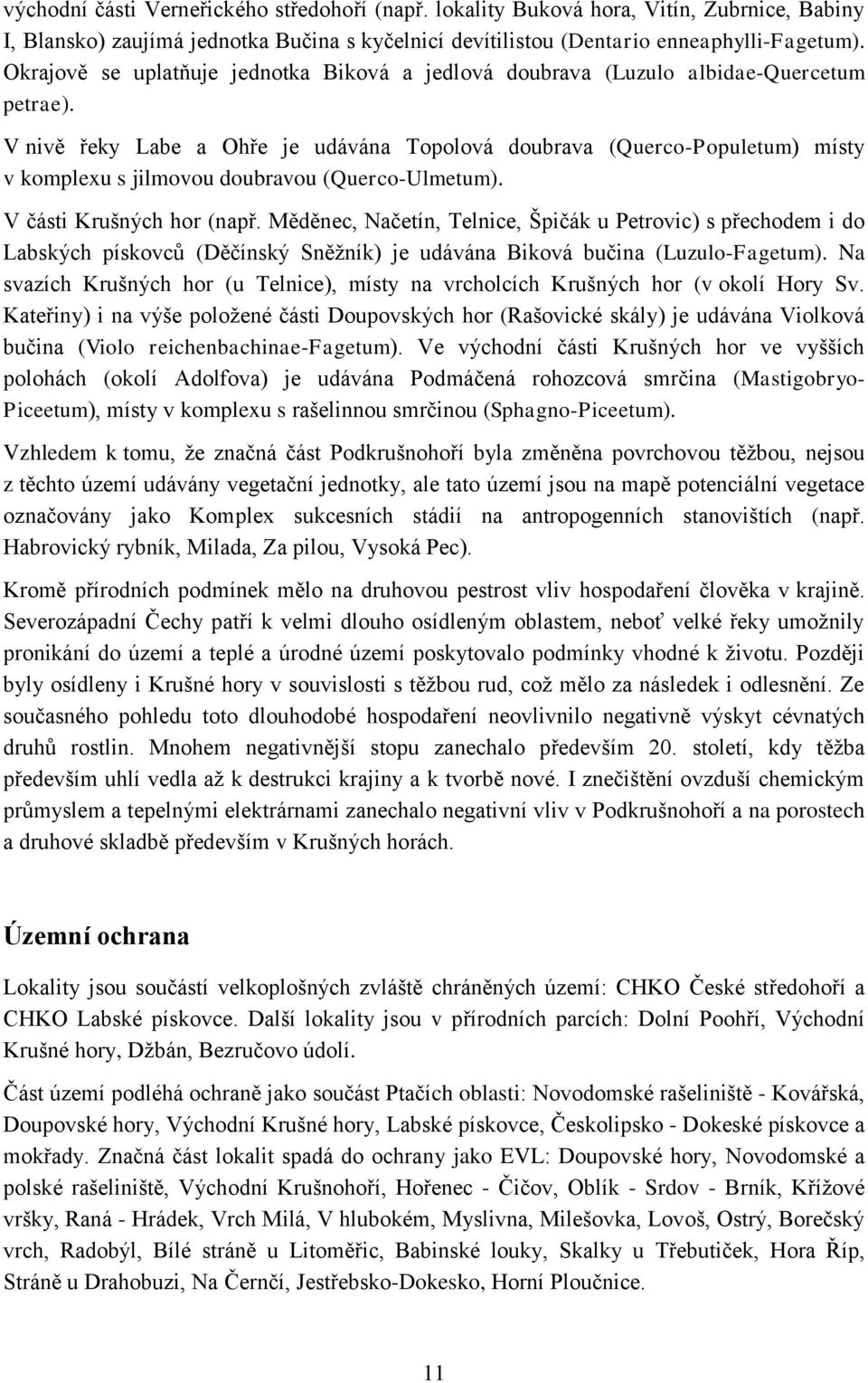 V nivě řeky Labe a Ohře je udávána Topolová doubrava (Querco-Populetum) místy v komplexu s jilmovou doubravou (Querco-Ulmetum). V části Krušných hor (např.