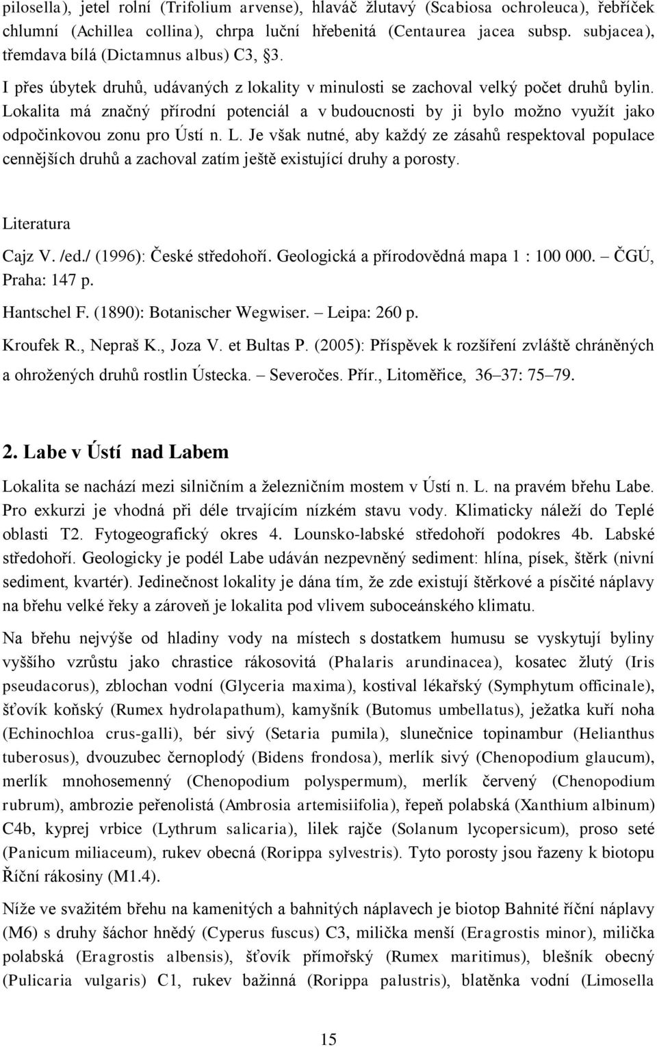 Lokalita má značný přírodní potenciál a v budoucnosti by ji bylo možno využít jako odpočinkovou zonu pro Ústí n. L.