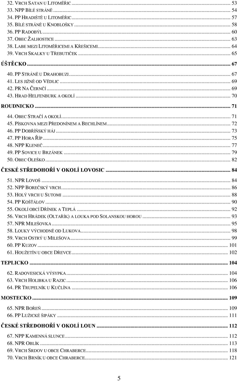 HRAD HELFENBURK A OKOLÍ... 70 ROUDNICKO... 71 44. OBEC STRAČÍ A OKOLÍ... 71 45. PÍSKOVNA MEZI PŘEDONÍNEM A BECHLÍNEM... 72 46. PP DOBŘÍŇSKÝ HÁJ... 73 47. PP HORA ŘÍP... 75 48. NPP KLENEČ... 77 49.