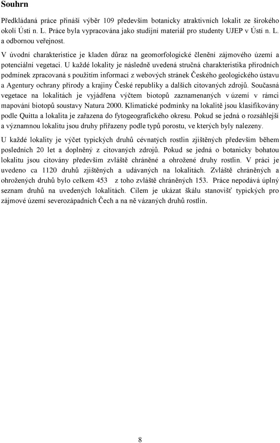 U každé lokality je následně uvedená stručná charakteristika přírodních podmínek zpracovaná s použitím informací z webových stránek Českého geologického ústavu a Agentury ochrany přírody a krajiny