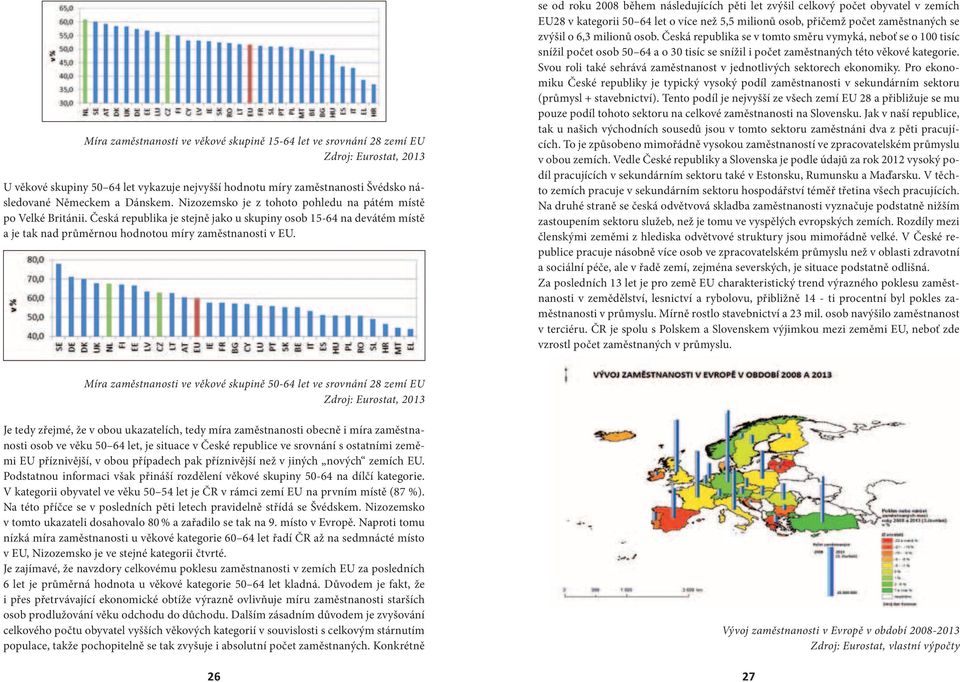 se od roku 2008 během následujících pěti let zvýšil celkový počet obyvatel v zemích EU28 v kategorii 50 64 let o více než 5,5 milionů osob, přičemž počet zaměstnaných se zvýšil o 6,3 milionů osob.