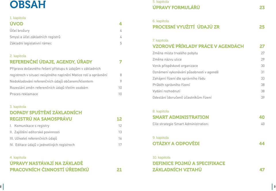 občanem/klientem 9 Rozeslání změn referenčních údajů třetím osobám 10 Proces reklamace 10 3. kapitola DOPADY SPUŠTĚNÍ ZÁKLADNÍCH REGISTRŮ NA SAMOSPRÁVU 12 I. Komunikace s registry 12 II.
