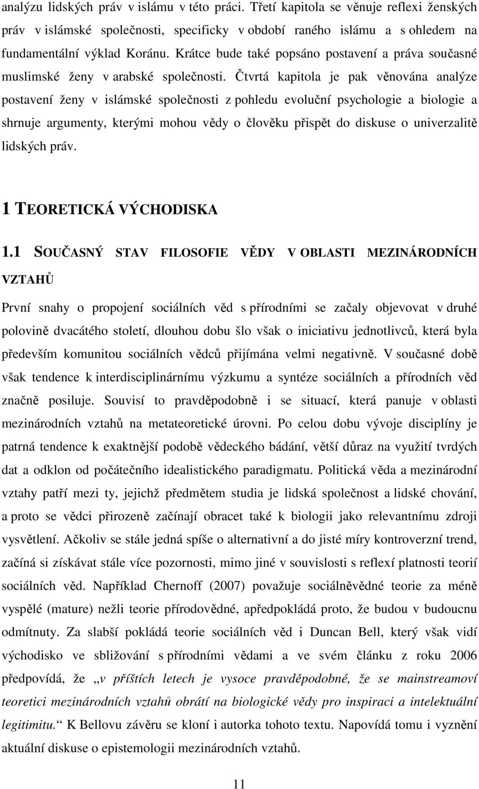 Čtvrtá kapitola je pak věnována analýze postavení ženy v islámské společnosti z pohledu evoluční psychologie a biologie a shrnuje argumenty, kterými mohou vědy o člověku přispět do diskuse o