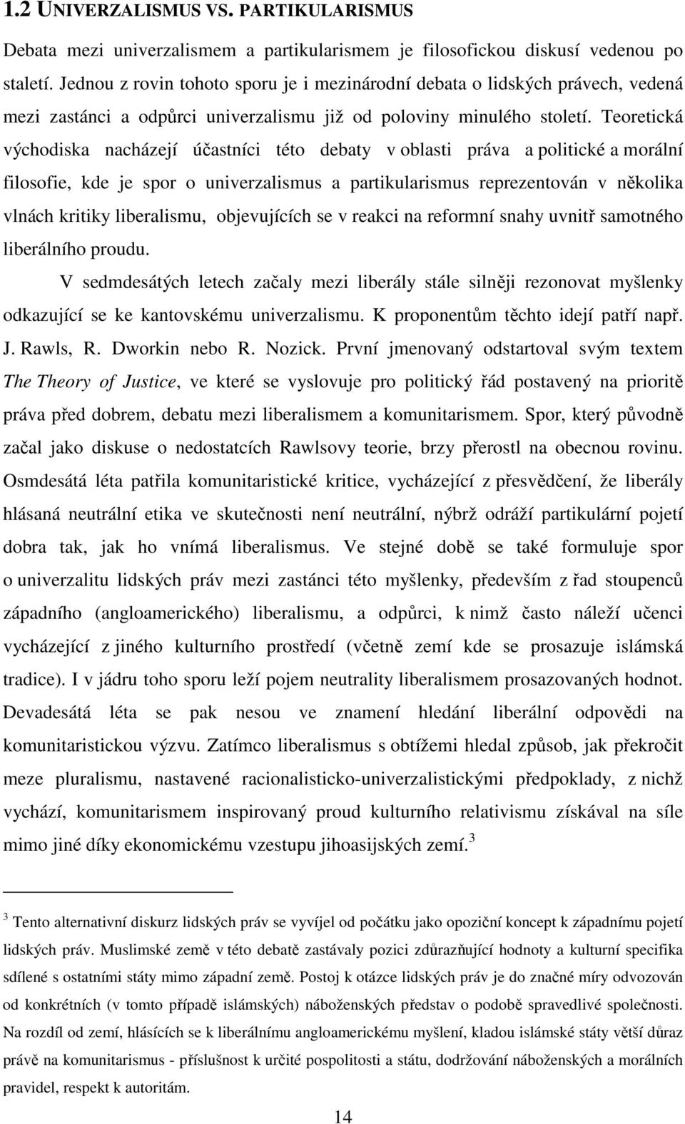 Teoretická východiska nacházejí účastníci této debaty v oblasti práva a politické a morální filosofie, kde je spor o univerzalismus a partikularismus reprezentován v několika vlnách kritiky