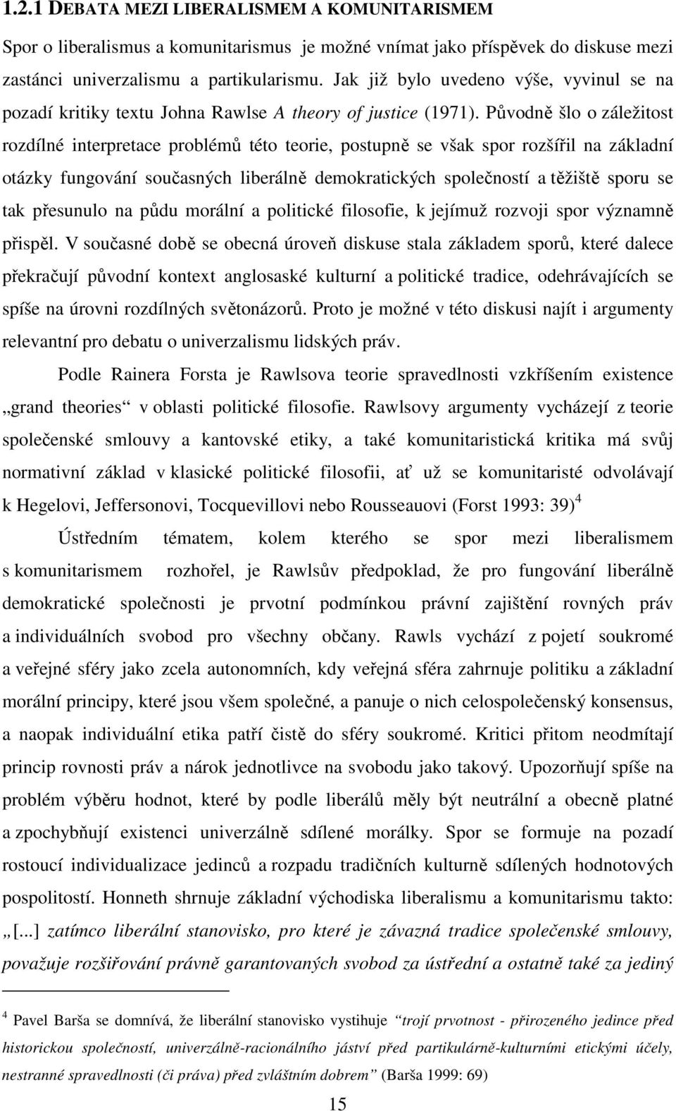 Původně šlo o záležitost rozdílné interpretace problémů této teorie, postupně se však spor rozšířil na základní otázky fungování současných liberálně demokratických společností a těžiště sporu se tak