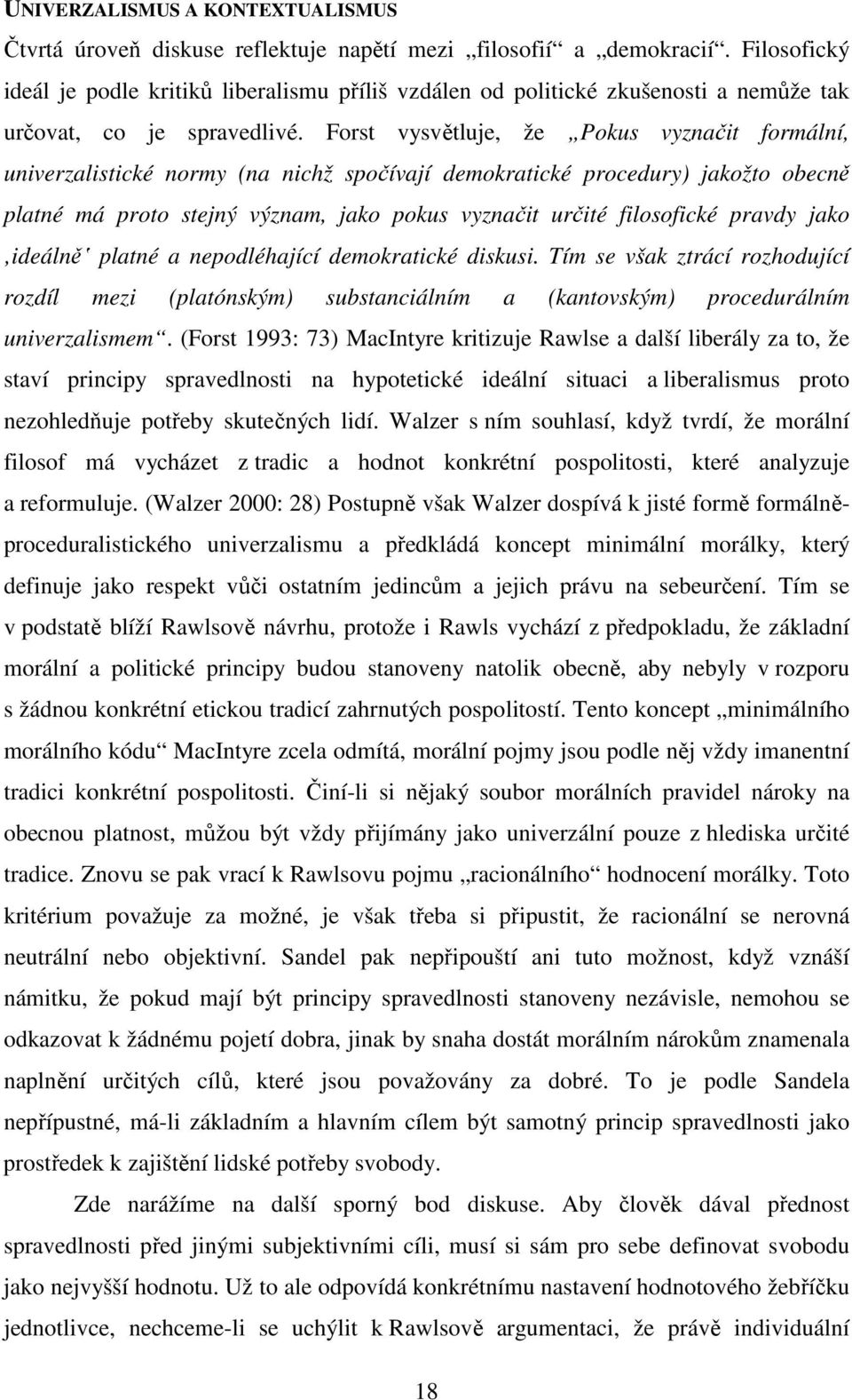 Forst vysvětluje, že Pokus vyznačit formální, univerzalistické normy (na nichž spočívají demokratické procedury) jakožto obecně platné má proto stejný význam, jako pokus vyznačit určité filosofické