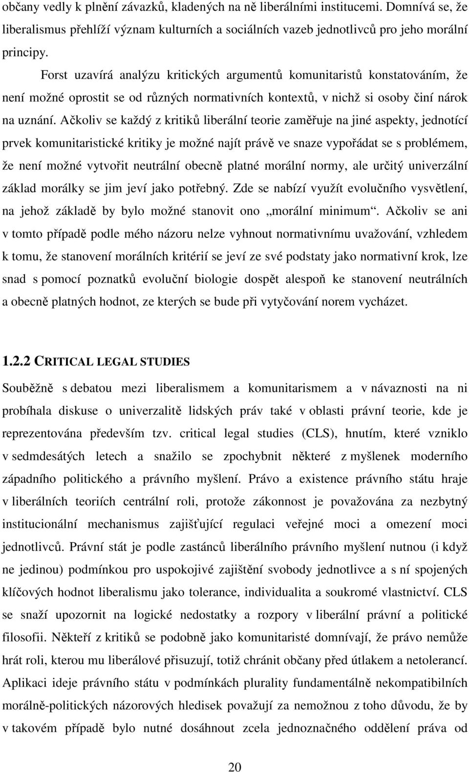 Ačkoliv se každý z kritiků liberální teorie zaměřuje na jiné aspekty, jednotící prvek komunitaristické kritiky je možné najít právě ve snaze vypořádat se s problémem, že není možné vytvořit neutrální