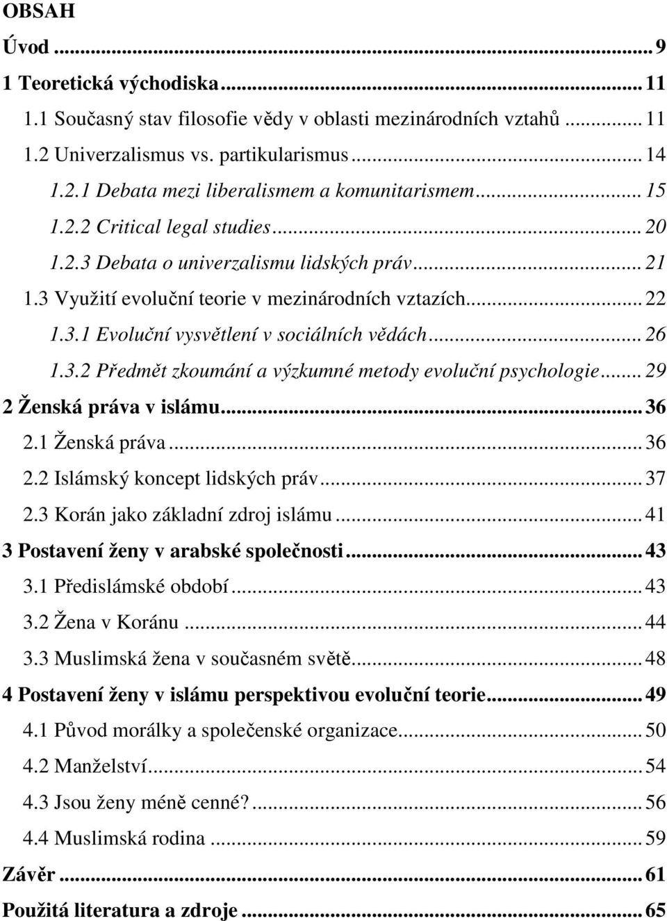 ..29 2 Ženská práva v islámu...36 2.1 Ženská práva...36 2.2 Islámský koncept lidských práv...37 2.3 Korán jako základní zdroj islámu...41 3 Postavení ženy v arabské společnosti...43 3.