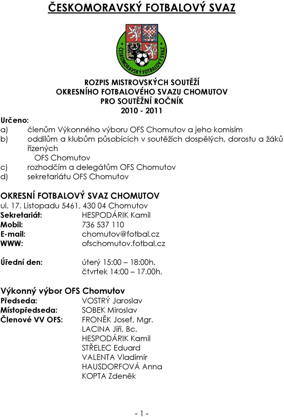 Listopadu 5461, 430 04 Chomutov Sekretariát: HESPODÁRIK Kamil Mobil: 736 537 110 E-mail: chomutov@fotbal.cz WWW: ofschomutov.fotbal.cz Úřední den: úterý 15:00 18:00h.