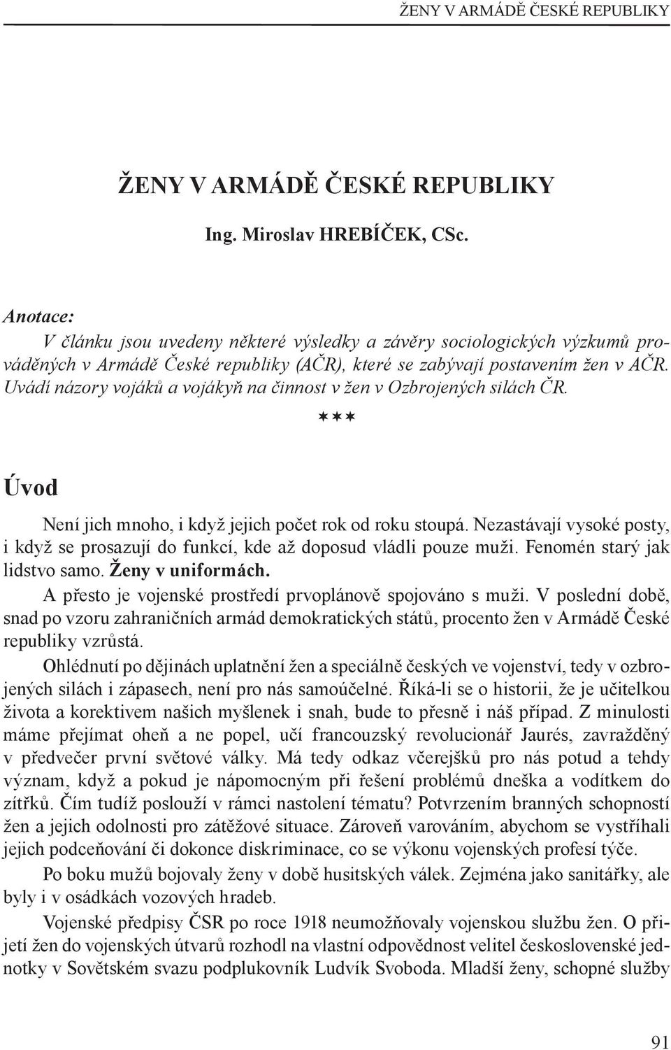 Uvádí názory vojáků a vojákyň na činnost v žen v Ozbrojených silách ČR. Úvod Není jich mnoho, i když jejich počet rok od roku stoupá.