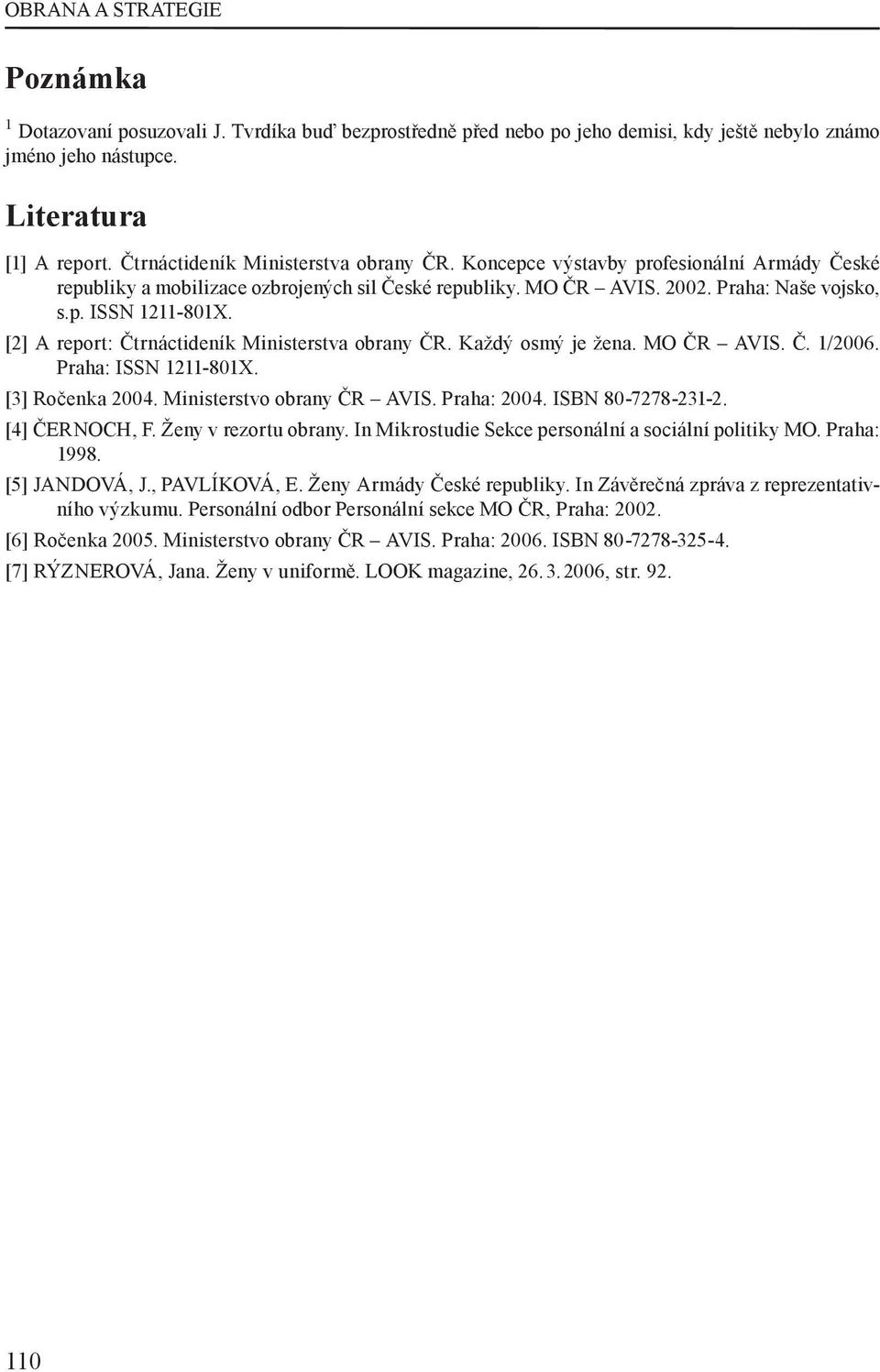 [2] A report: Čtrnáctideník Ministerstva obrany ČR. Každý osmý je žena. MO ČR AVIS. Č. 1/6. Praha: ISSN 1211-81X. [3] Ročenka 4. Ministerstvo obrany ČR AVIS. Praha: 4. ISBN 8-7278-231-2.