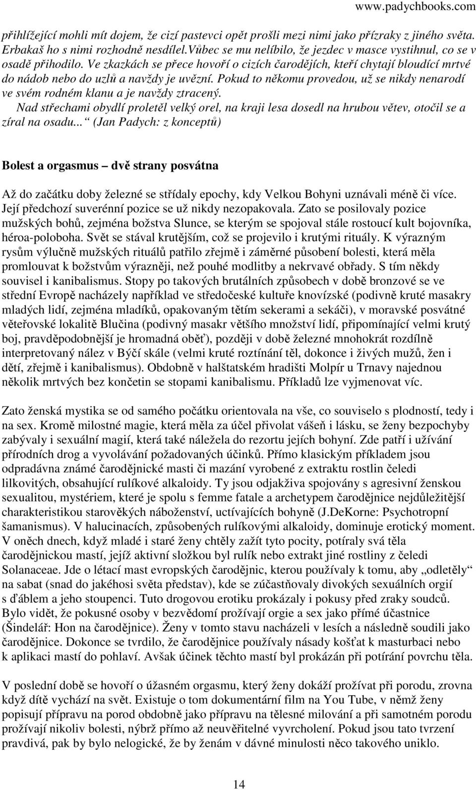 Pokud to někomu provedou, už se nikdy nenarodí ve svém rodném klanu a je navždy ztracený. Nad střechami obydlí proletěl velký orel, na kraji lesa dosedl na hrubou větev, otočil se a zíral na osadu.