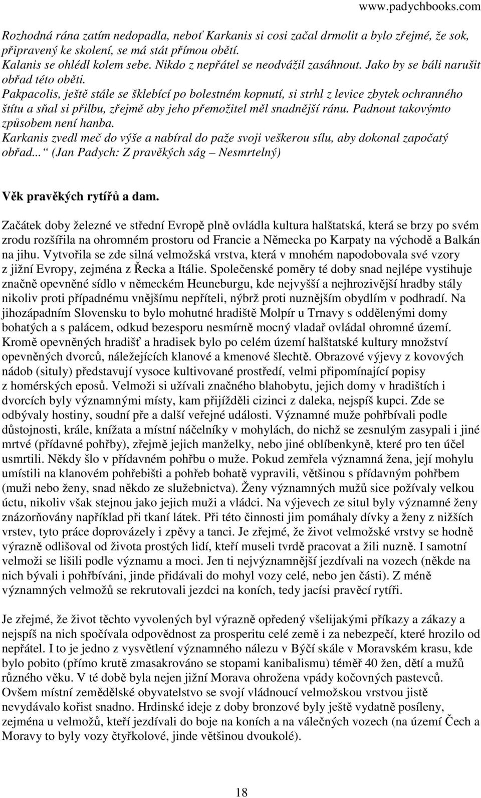 Pakpacolis, ještě stále se šklebící po bolestném kopnutí, si strhl z levice zbytek ochranného štítu a sňal si přilbu, zřejmě aby jeho přemožitel měl snadnější ránu.