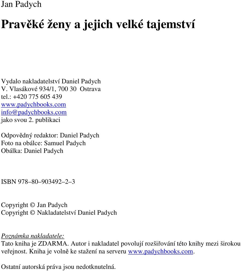 publikaci Odpovědný redaktor: Daniel Padych Foto na obálce: Samuel Padych Obálka: Daniel Padych ISBN 978 80 903492 2 3 Copyright Jan Padych Copyright