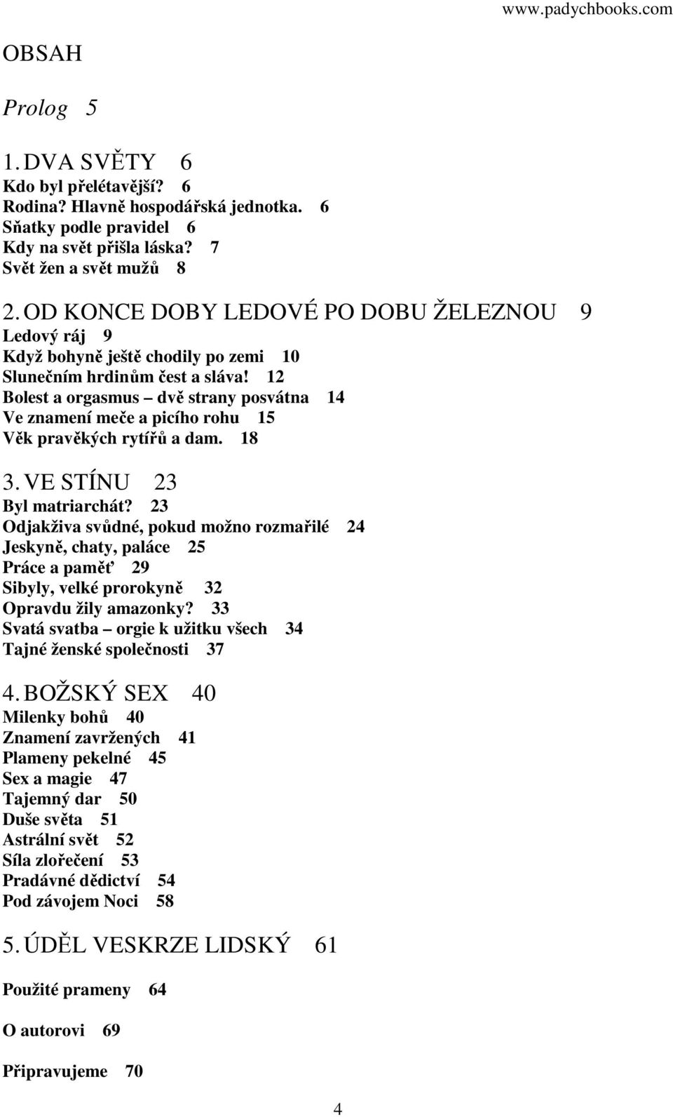 12 Bolest a orgasmus dvě strany posvátna 14 Ve znamení meče a picího rohu 15 Věk pravěkých rytířů a dam. 18 3. VE STÍNU 23 Byl matriarchát?