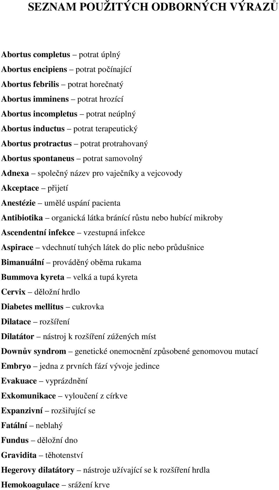 umělé uspání pacienta Antibiotika organická látka bránící růstu nebo hubící mikroby Ascendentní infekce vzestupná infekce Aspirace vdechnutí tuhých látek do plic nebo průdušnice Bimanuální prováděný